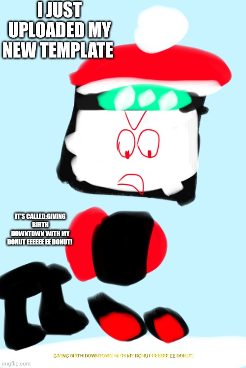 MAKING UNDERGROUND WITH MY PIZZA and I feel stuck coming soon | I JUST UPLOADED MY NEW TEMPLATE; IT'S CALLED:GIVING BIRTH DOWNTOWN WITH MY DONUT EEEEEE EE DONUT! | image tagged in giving birth downtown with my donut eeeeee ee donut | made w/ Imgflip meme maker