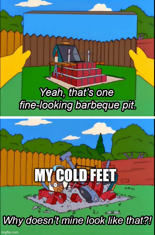 Homer's BBQ | MY COLD FEET | image tagged in homer's bbq | made w/ Imgflip meme maker