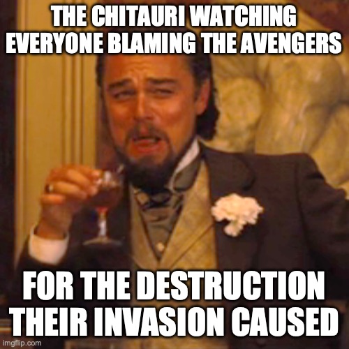 Poor heroes | THE CHITAURI WATCHING EVERYONE BLAMING THE AVENGERS; FOR THE DESTRUCTION THEIR INVASION CAUSED | image tagged in memes,laughing leo,avengers,marvel,controversy | made w/ Imgflip meme maker