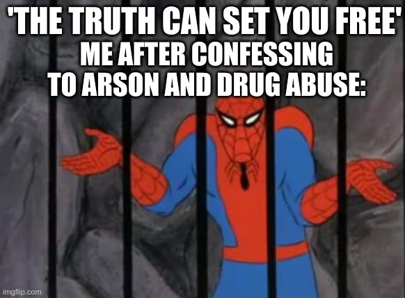 Why am i in jail? | 'THE TRUTH CAN SET YOU FREE'; ME AFTER CONFESSING TO ARSON AND DRUG ABUSE: | image tagged in spiderman jail,truth,why not | made w/ Imgflip meme maker