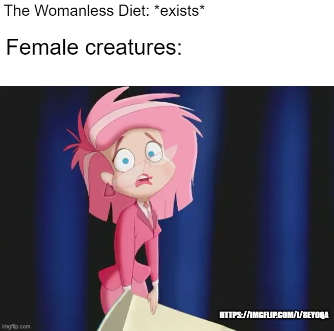 The Womanless Diet | The Womanless Diet: *exists*; Female creatures:; HTTPS://IMGFLIP.COM/I/8EY0QA | image tagged in ms pink,gowomanless,feminist,memes | made w/ Imgflip meme maker
