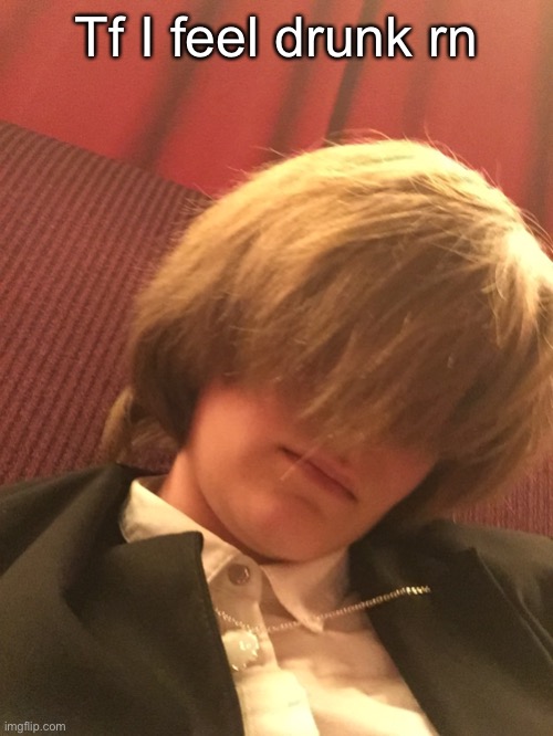 Tf I feel drunk rn | made w/ Imgflip meme maker