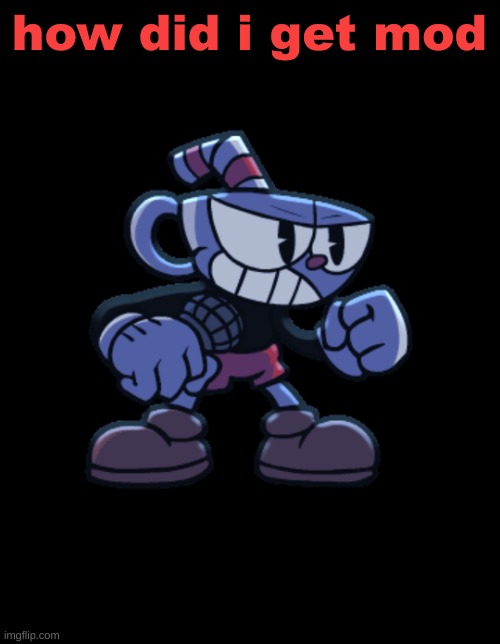 cuphead | how did i get mod | image tagged in cuphead | made w/ Imgflip meme maker