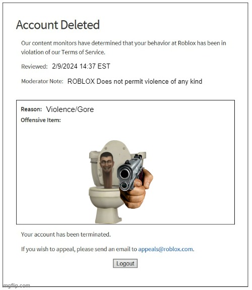 POV you post skibidi toilet | 2/9/2024 14:37 EST; ROBLOX Does not permit violence of any kind; Violence/Gore | image tagged in banned from roblox | made w/ Imgflip meme maker