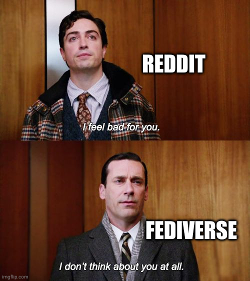 I don't think about you at all Mad Men | REDDIT; FEDIVERSE | image tagged in i don't think about you at all mad men | made w/ Imgflip meme maker