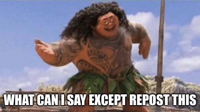 What Can I Say Except X? | WHAT CAN I SAY EXCEPT REPOST THIS | image tagged in what can i say except x | made w/ Imgflip meme maker