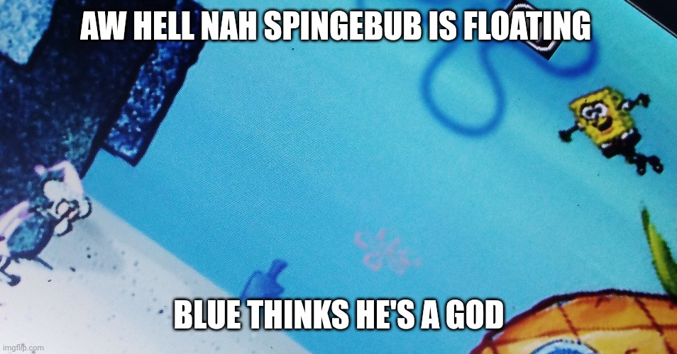 Atheist jokes ⚛️ | AW HELL NAH SPINGEBUB IS FLOATING; BLUE THINKS HE'S A GOD | made w/ Imgflip meme maker