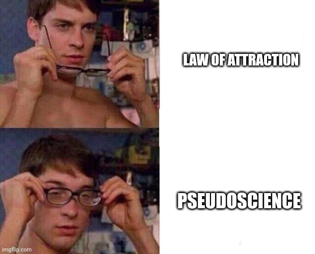 Law of attraction debunked | LAW OF ATTRACTION; PSEUDOSCIENCE | image tagged in spiderman glasses,pseudoscience,debunked | made w/ Imgflip meme maker