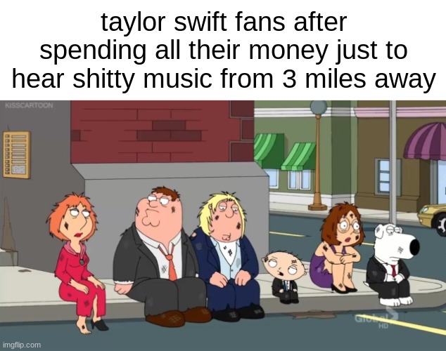 take a mob to my house i dare you | taylor swift fans after spending all their money just to hear shitty music from 3 miles away | image tagged in memes | made w/ Imgflip meme maker