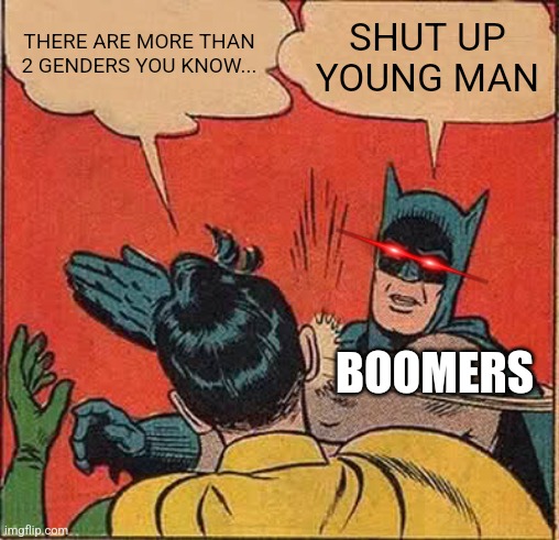 Batman Slapping Robin | THERE ARE MORE THAN 2 GENDERS YOU KNOW... SHUT UP YOUNG MAN; BOOMERS | image tagged in memes,batman slapping robin | made w/ Imgflip meme maker