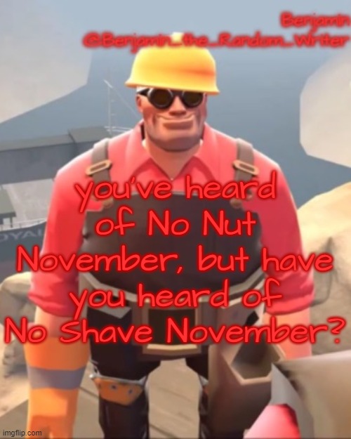 pain is weakness leaving the body | you've heard of No Nut November, but have you heard of No Shave November? | image tagged in small engineer,the title is irrelevant | made w/ Imgflip meme maker