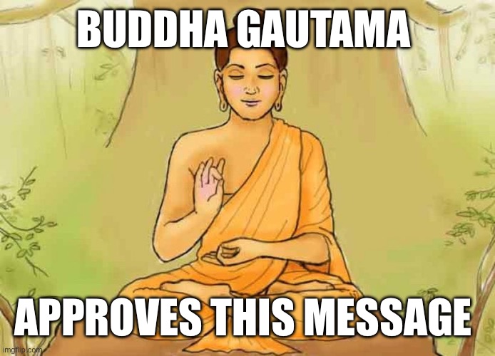 BUDDHA GAUTAMA; APPROVES THIS MESSAGE | image tagged in buddha | made w/ Imgflip meme maker