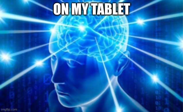 Expanding Brain tile | ON MY TABLET | image tagged in expanding brain tile | made w/ Imgflip meme maker