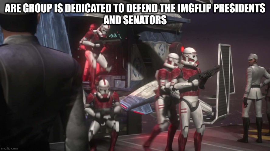 coruscant guard | ARE GROUP IS DEDICATED TO DEFEND THE IMGFLIP PRESIDENTS
AND SENATORS | image tagged in coruscant guard | made w/ Imgflip meme maker