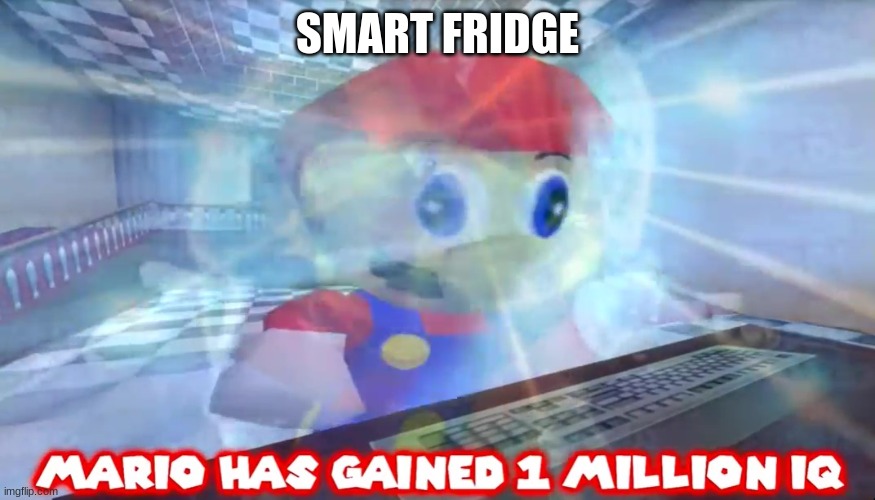 Mario Has Gained 1 Million IQ | SMART FRIDGE | image tagged in mario has gained 1 million iq | made w/ Imgflip meme maker