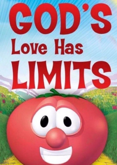 God's Love Has Limits | image tagged in god's love has limits | made w/ Imgflip meme maker