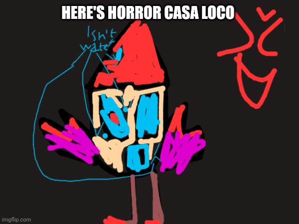 Horror Casa Loco | HERE'S HORROR CASA LOCO | image tagged in casa loco | made w/ Imgflip meme maker