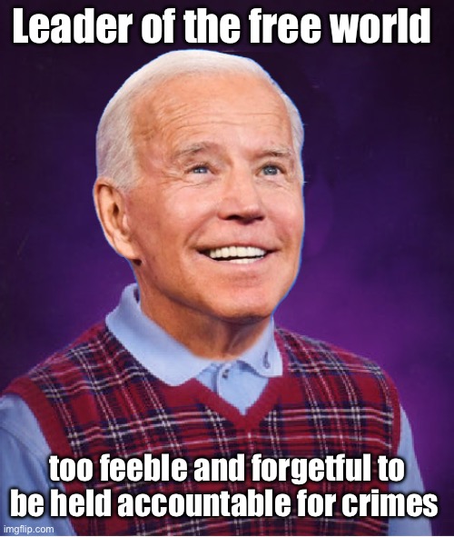 Dereliction joe | Leader of the free world; too feeble and forgetful to be held accountable for crimes | image tagged in bad luck biden,politics lol,memes | made w/ Imgflip meme maker