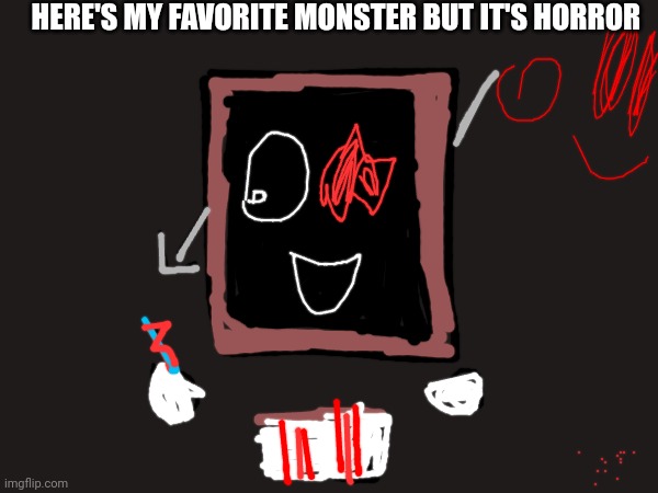 Horror Doodleboard | HERE'S MY FAVORITE MONSTER BUT IT'S HORROR | image tagged in doodleboard | made w/ Imgflip meme maker