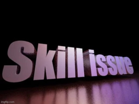 skill issue - Imgflip