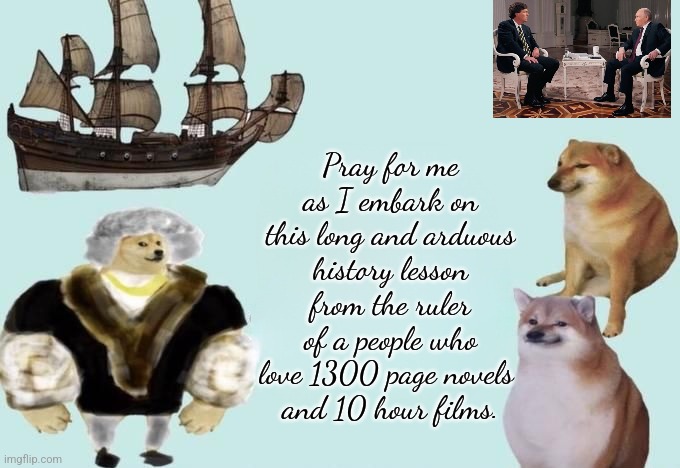 Pray for me as I embark on this long and arduous history lesson from the ruler of a people who love 1300 page novels 
and 10 hour films. | image tagged in tucker carlson | made w/ Imgflip meme maker