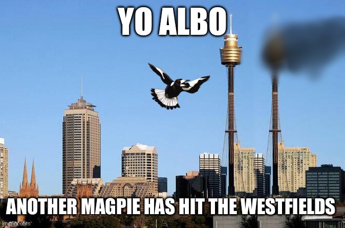 Australian 9/11 | YO ALBO; ANOTHER MAGPIE HAS HIT THE WESTFIELDS | made w/ Imgflip meme maker