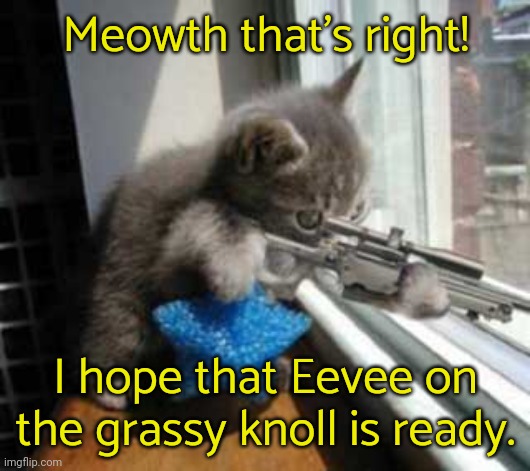 Breaking news: Officer Jenny has arrested Meowth for the Kennedy assassination. | Meowth that's right! I hope that Eevee on the grassy knoll is ready. | image tagged in gun cat,fake history,pokemon battle,confession,conspiracy theory,surprised pikachu hd | made w/ Imgflip meme maker
