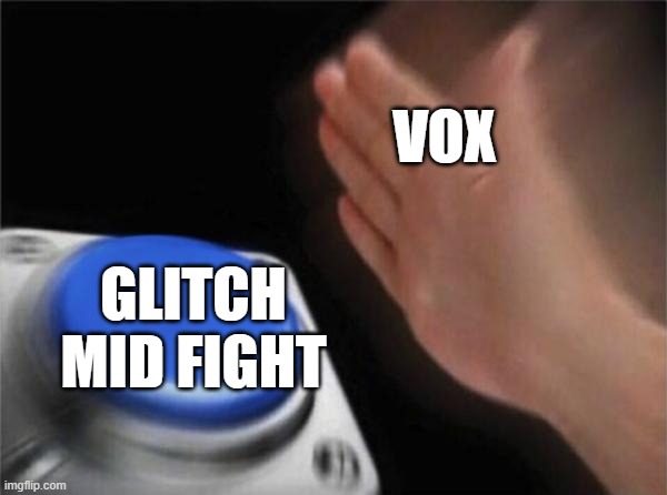 Blank Nut Button | VOX; GLITCH MID FIGHT | image tagged in memes,blank nut button | made w/ Imgflip meme maker