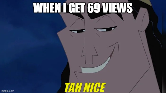 Nice Kronk | WHEN I GET 69 VIEWS; TAH NICE | image tagged in nice kronk | made w/ Imgflip meme maker