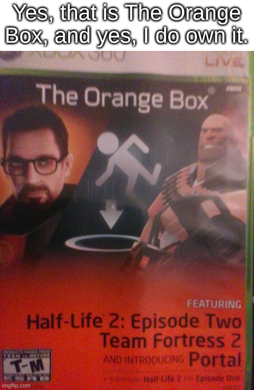 the orange box! (sadly, i do not have xbox live.) | Yes, that is The Orange Box, and yes, I do own it. | image tagged in tf2 | made w/ Imgflip meme maker