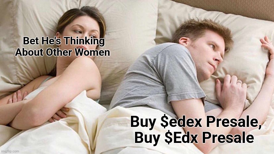 I Bet He's Thinking About Other Women Meme | Bet He's Thinking About Other Women; Buy $edex Presale, Buy $Edx Presale | image tagged in memes,i bet he's thinking about other women | made w/ Imgflip meme maker