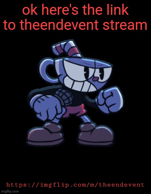 cuphead | ok here's the link to theendevent stream; https://imgflip.com/m/theendevent | image tagged in cuphead | made w/ Imgflip meme maker