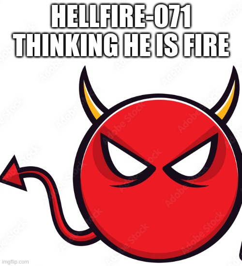 msmg slander #9 | HELLFIRE-071 THINKING HE IS FIRE | image tagged in little demon emoji i found on google | made w/ Imgflip meme maker