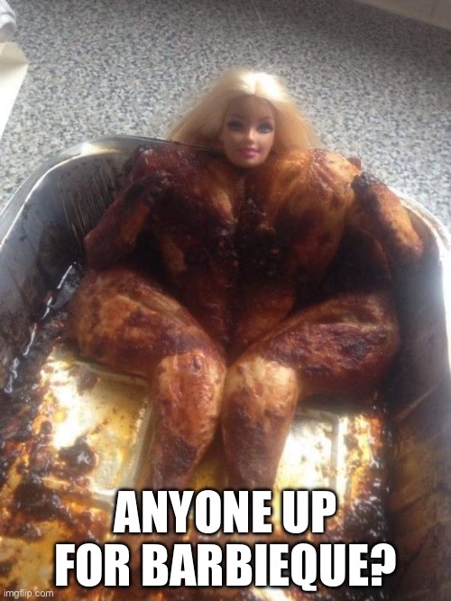 Mmmmmm | ANYONE UP FOR BARBIEQUE? | image tagged in barbie,memes | made w/ Imgflip meme maker