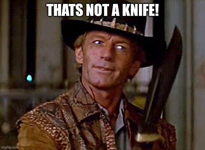 Crocodile Dundee Knife | THATS NOT A KNIFE! | image tagged in crocodile dundee knife | made w/ Imgflip meme maker