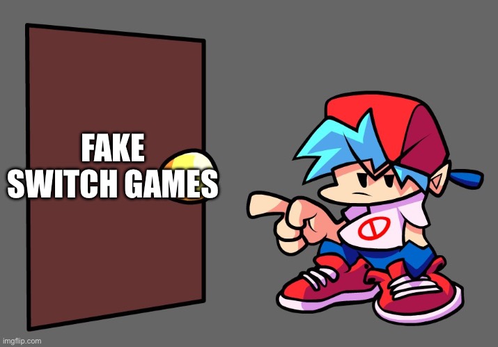 bf pointing at a door | FAKE SWITCH GAMES | image tagged in bf pointing at a door | made w/ Imgflip meme maker