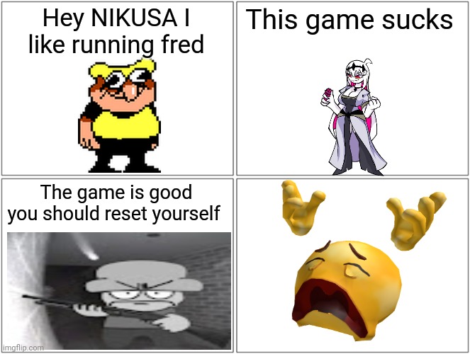 NIKUSA hates running fred | Hey NIKUSA I like running fred; This game sucks; The game is good you should reset yourself | image tagged in memes,blank comic panel 2x2,running fred,end my suffering,pizza tower | made w/ Imgflip meme maker