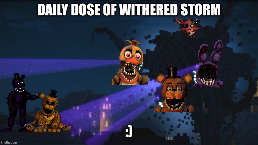 ahhhhhh meme-ories | DAILY DOSE OF WITHERED STORM; :) | image tagged in withered storm | made w/ Imgflip meme maker