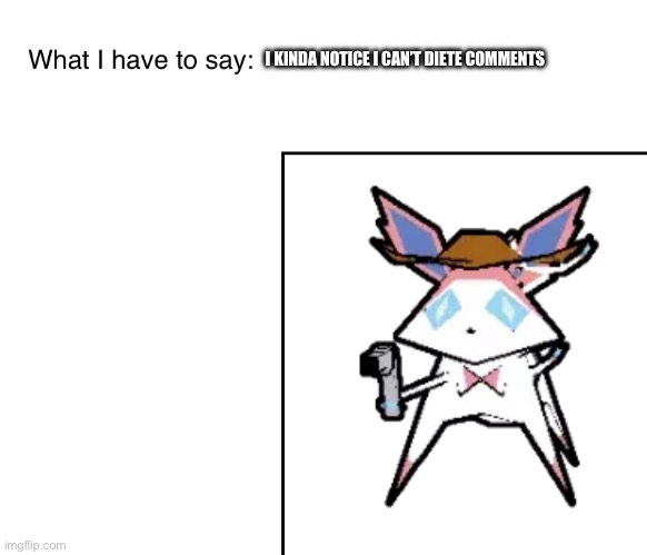 SylveonTheCowboyMon‘s announcement temp | I KINDA NOTICE I CAN’T DIETE COMMENTS | image tagged in sylveonthecowboymon s announcement temp | made w/ Imgflip meme maker