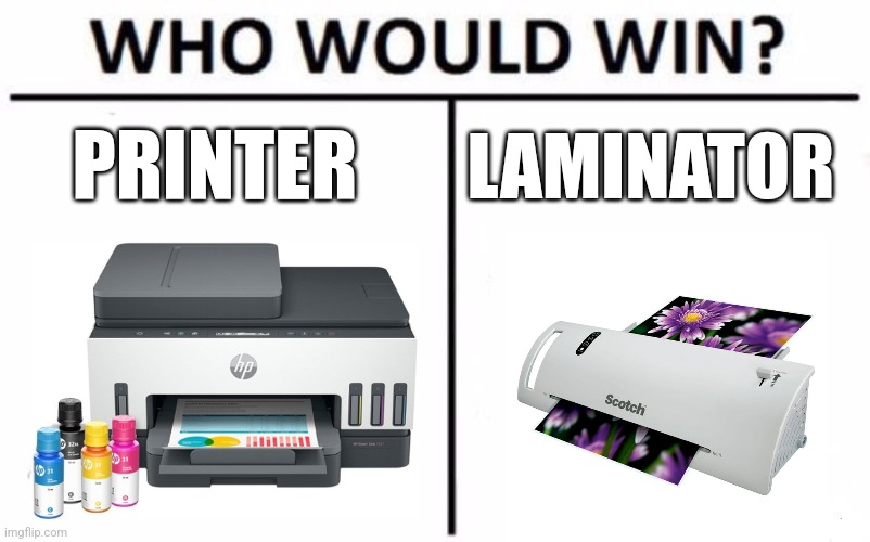 Printer vs Laminator | PRINTER; LAMINATOR | image tagged in memes,who would win,jpfan102504 | made w/ Imgflip meme maker