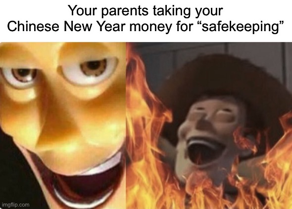 That’s tragic | Your parents taking your Chinese New Year money for “safekeeping” | image tagged in satanic woody no spacing | made w/ Imgflip meme maker