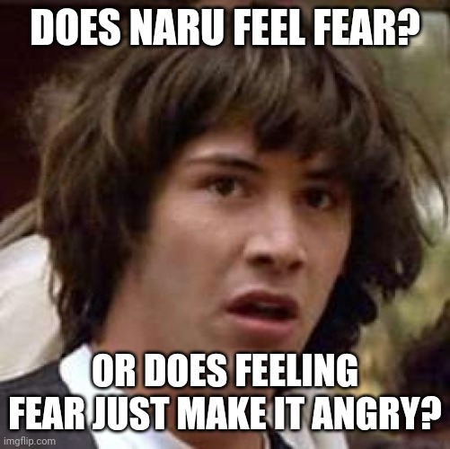 Conspiracy Keanu Meme | DOES NARU FEEL FEAR? OR DOES FEELING FEAR JUST MAKE IT ANGRY? | image tagged in memes,conspiracy keanu | made w/ Imgflip meme maker