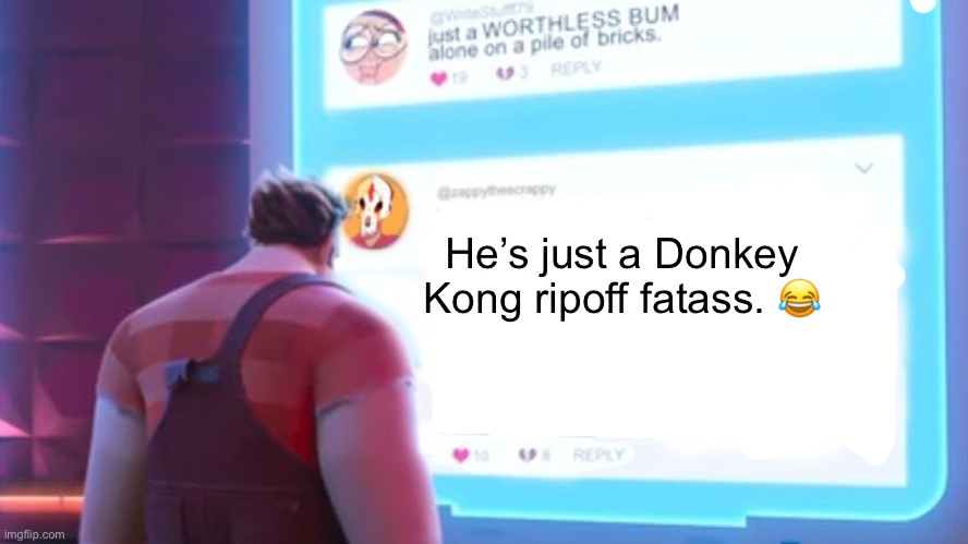 Someone Tells Ralph To LowTierGod Himself | He’s just a Donkey Kong ripoff fatass. 😂 | image tagged in someone tells ralph to lowtiergod himself | made w/ Imgflip meme maker