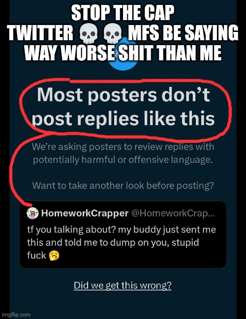 STOP THE CAP TWITTER 💀💀 MFS BE SAYING WAY WORSE SHIT THAN ME | made w/ Imgflip meme maker
