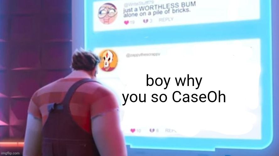 Someone Tells Ralph To LowTierGod Himself | boy why you so CaseOh | made w/ Imgflip meme maker