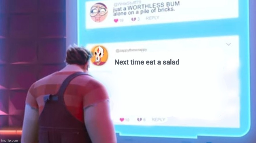 Wreck-It Ralph comment template | Next time eat a salad | image tagged in wreck-it ralph comment template | made w/ Imgflip meme maker