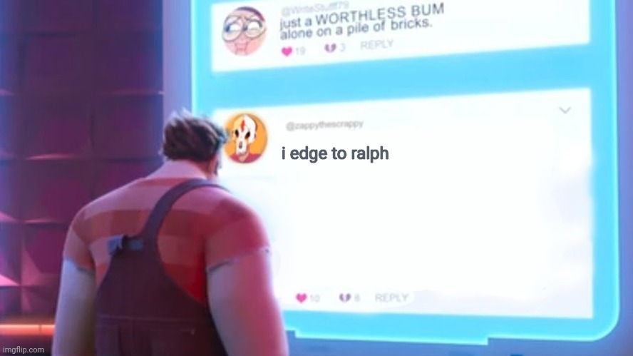 Relatable | i edge to ralph | image tagged in wreck-it ralph comment template | made w/ Imgflip meme maker