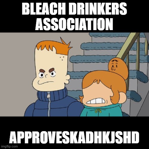 why is the bleach bottle empty | BLEACH DRINKERS ASSOCIATION APPROVESKADHKJSHD | image tagged in why is the bleach bottle empty | made w/ Imgflip meme maker