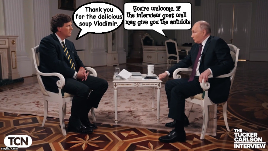 Gulp | You're welcome, if the interview goes well I may give you the antidote. Thank you for the delicious soup Vladimir. | image tagged in tucker carlson,valdimir putin,antidote,pravda,poison,maga minion | made w/ Imgflip meme maker