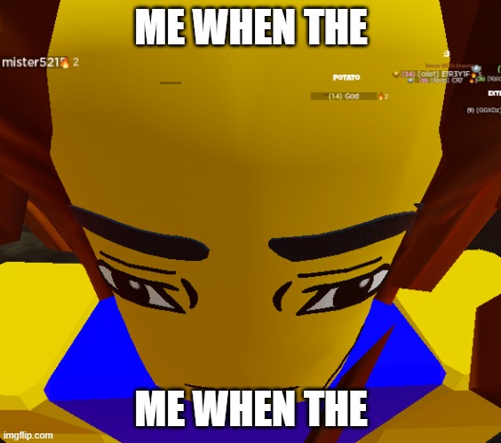 ME WHEN THE; ME WHEN THE | made w/ Imgflip meme maker
